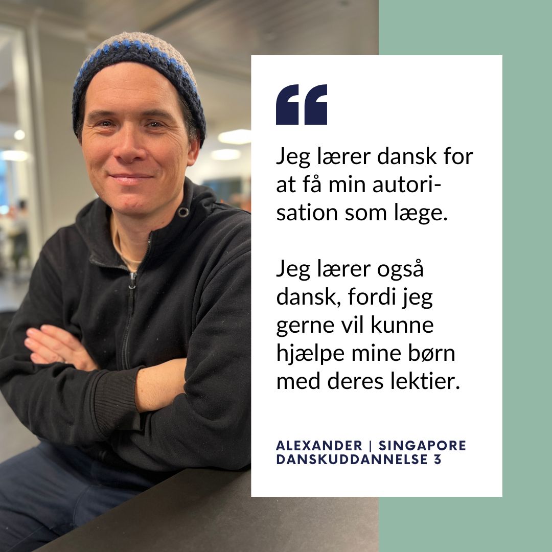 Alexander fra Singapore: Jeg lærer dansk for at få min autorisation som læge. Jeg lærer også dansk, fordi jeg gerne vil kunne hjælpe mine børn med deres lektier.